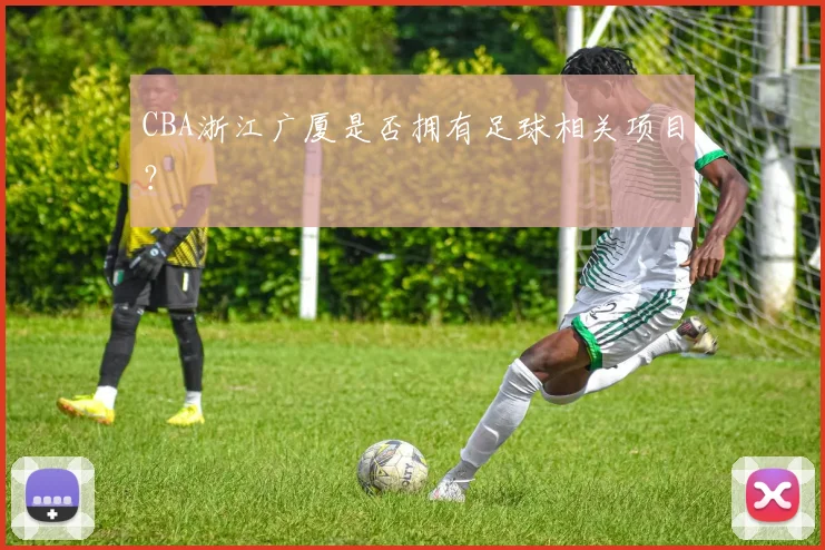 CBA浙江广厦是否拥有足球相关项目？